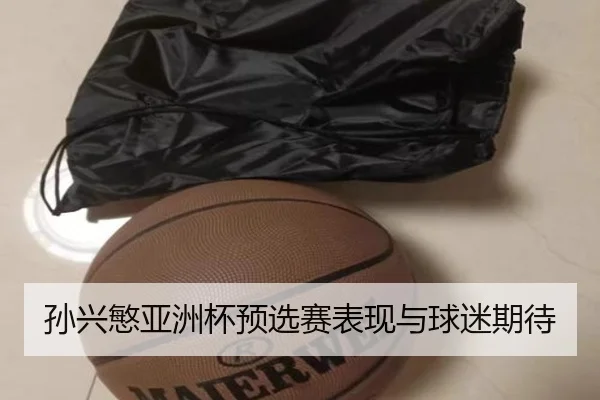 孙兴慜亚洲杯预选赛表现与球迷期待